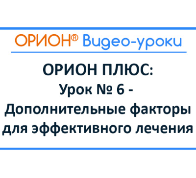 ОРИОН ПЛЮС – дополнительные факторы: Урок № 6 – Дополнительные факторы – для эффективного лечения