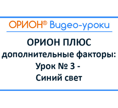 ОРИОН ПЛЮС – дополнительные факторы: Урок № 3 – синий свет